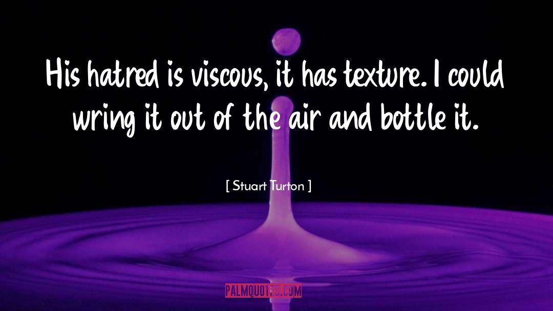 Stuart Turton Quotes: His hatred is viscous, it