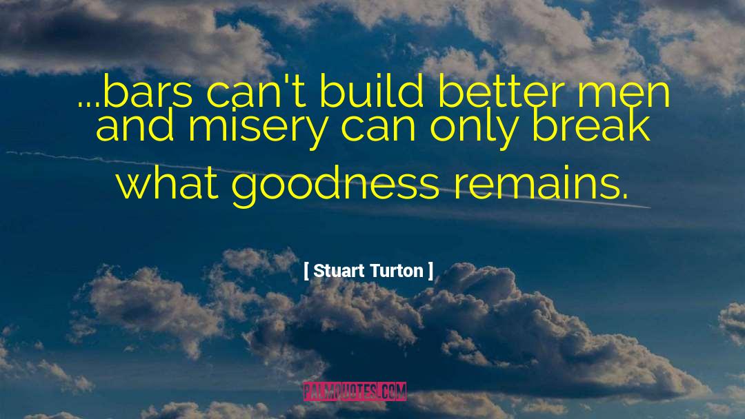 Stuart Turton Quotes: ...bars can't build better men
