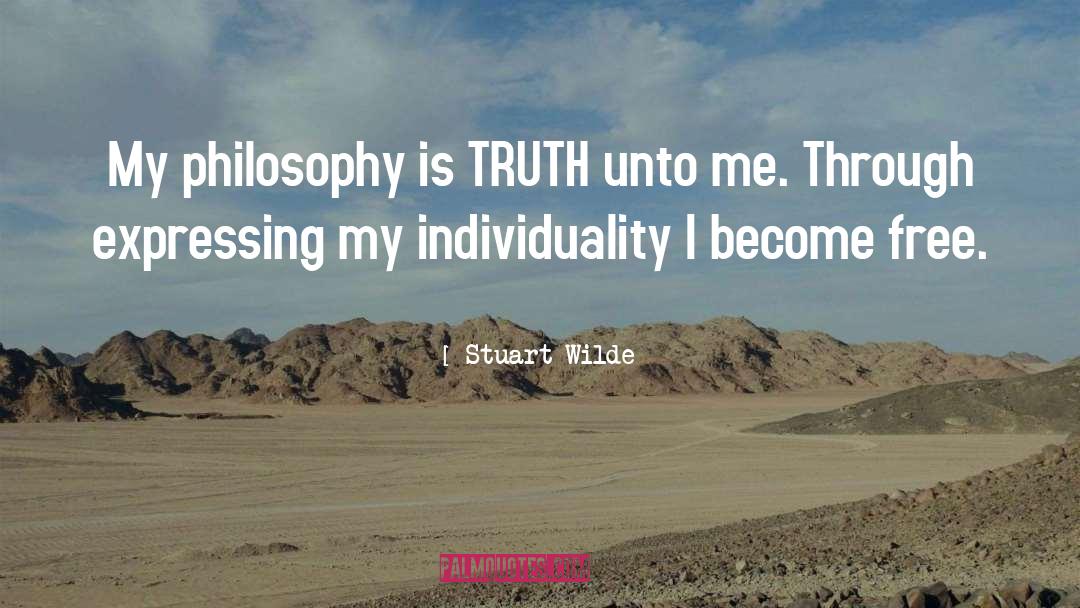 Stuart Wilde Quotes: My philosophy is TRUTH unto