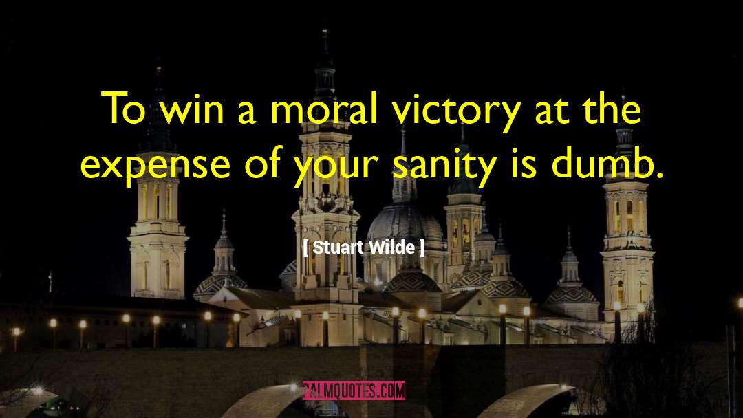 Stuart Wilde Quotes: To win a moral victory
