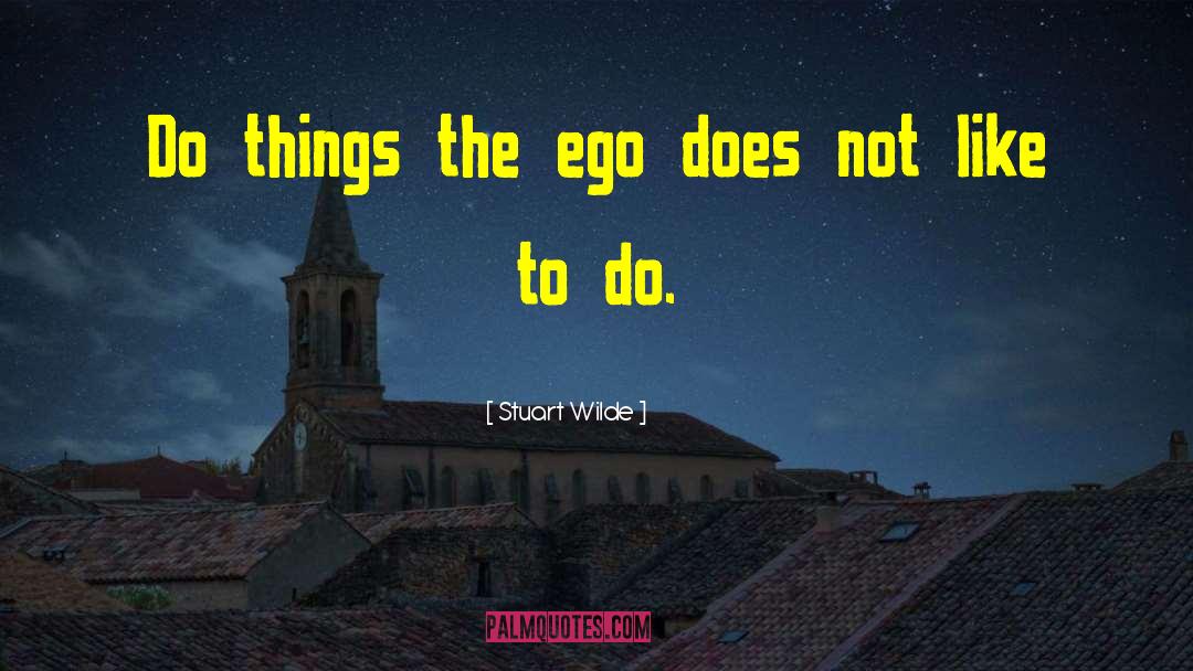 Stuart Wilde Quotes: Do things the ego does