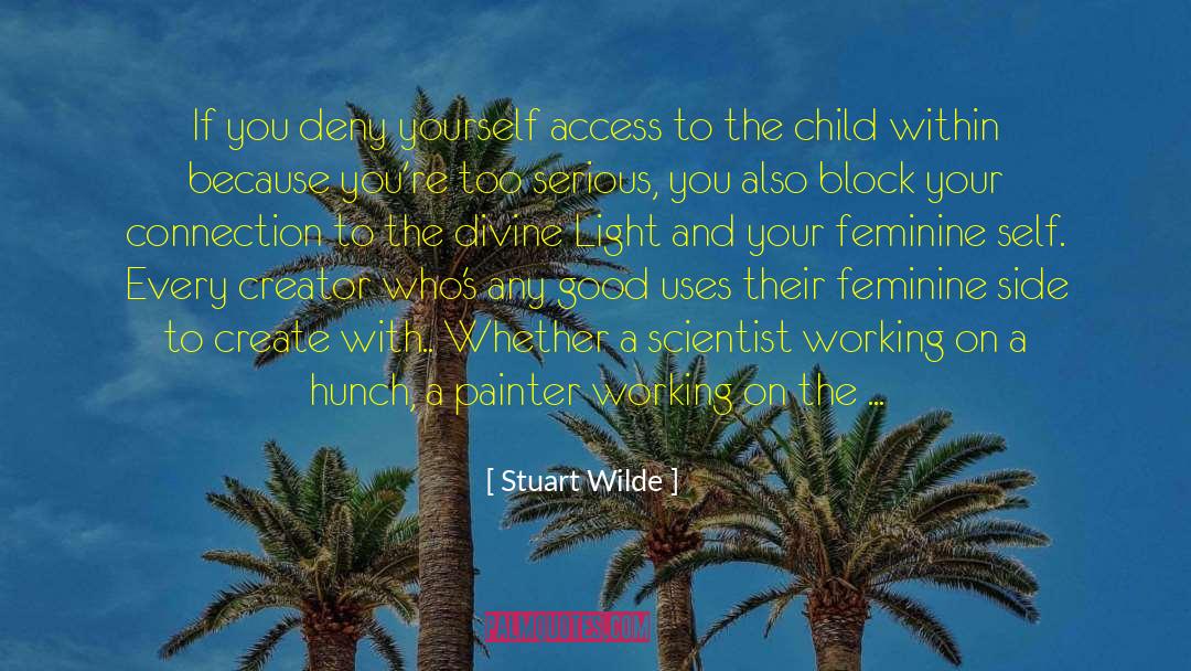 Stuart Wilde Quotes: If you deny yourself access