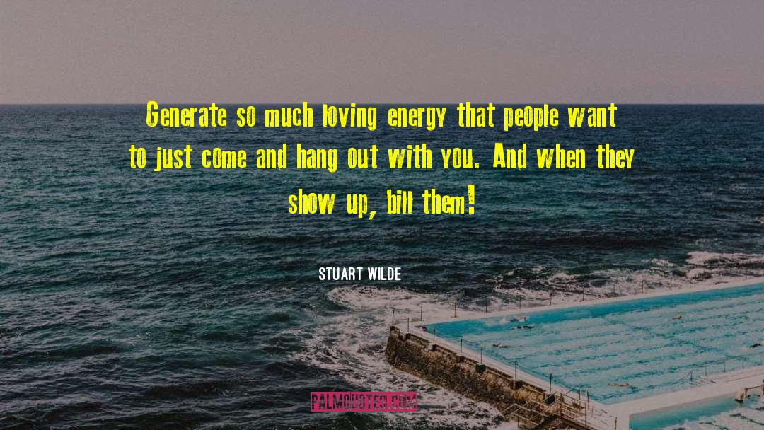 Stuart Wilde Quotes: Generate so much loving energy
