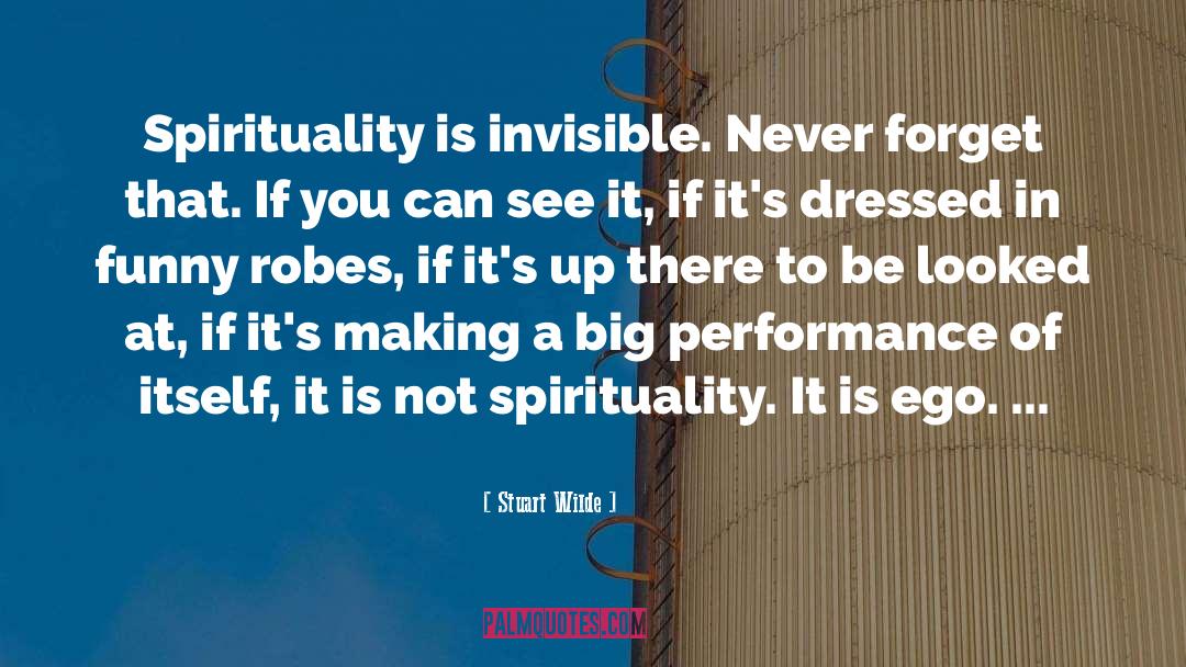 Stuart Wilde Quotes: Spirituality is invisible. Never forget