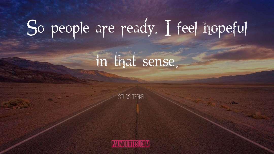 Studs Terkel Quotes: So people are ready. I