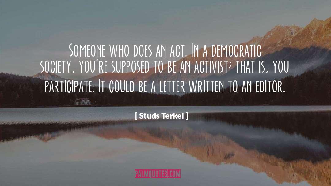 Studs Terkel Quotes: Someone who does an act.