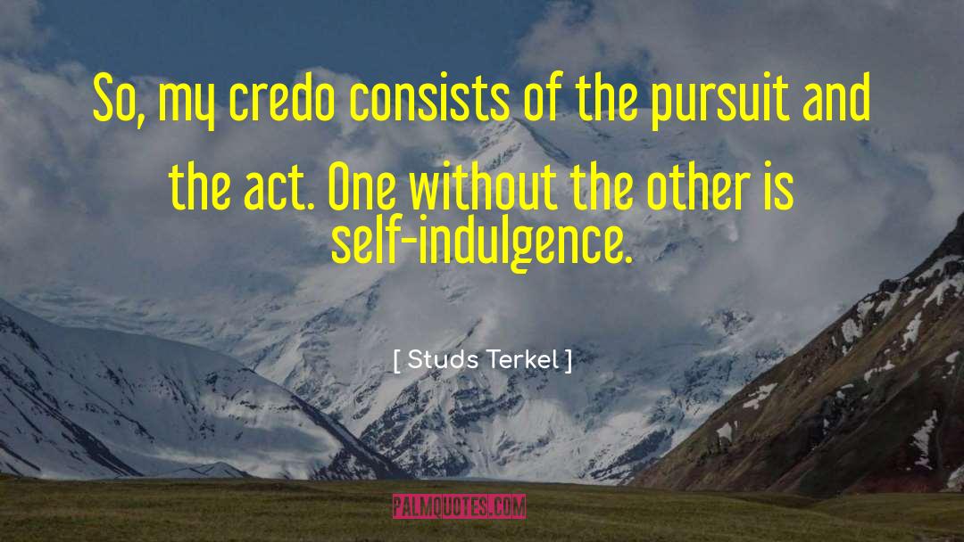 Studs Terkel Quotes: So, my credo consists of