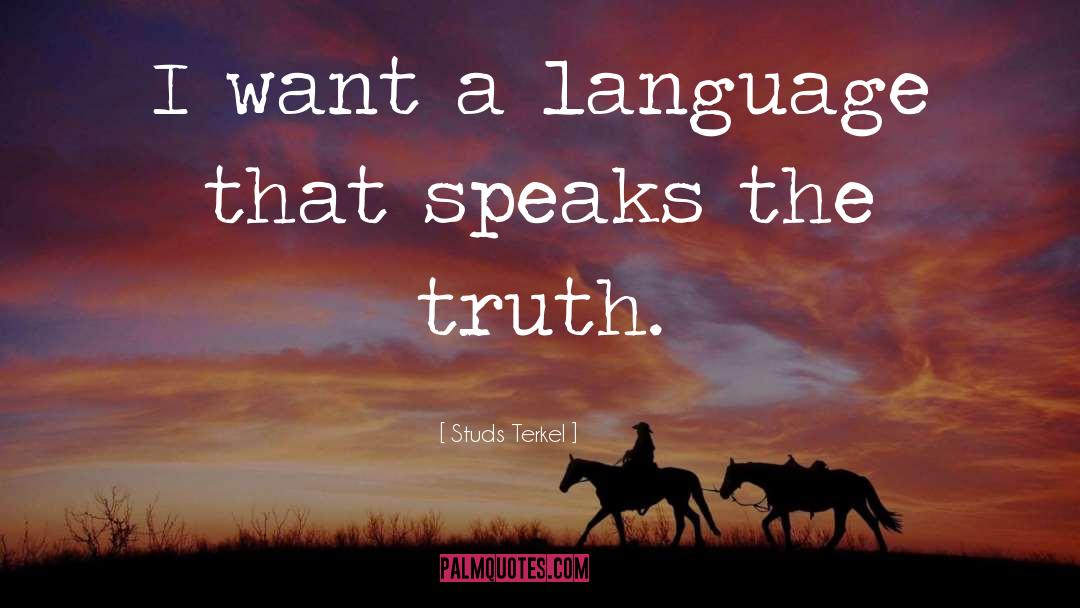 Studs Terkel Quotes: I want a language that