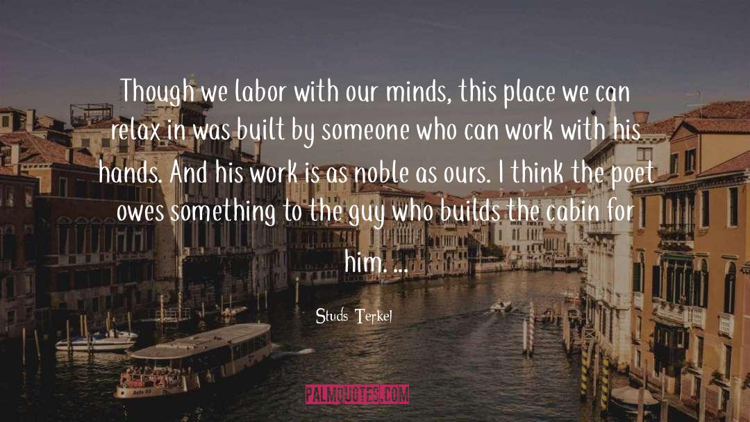 Studs Terkel Quotes: Though we labor with our
