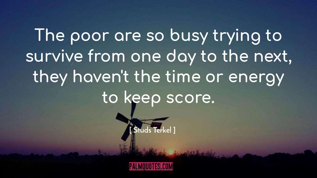 Studs Terkel Quotes: The poor are so busy