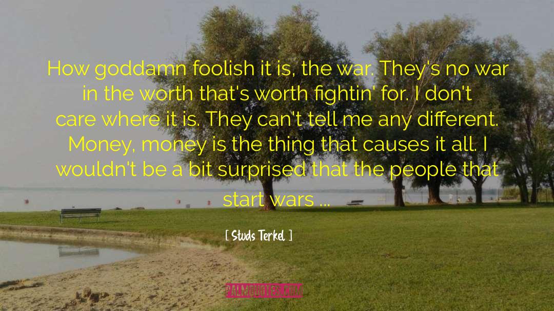 Studs Terkel Quotes: How goddamn foolish it is,