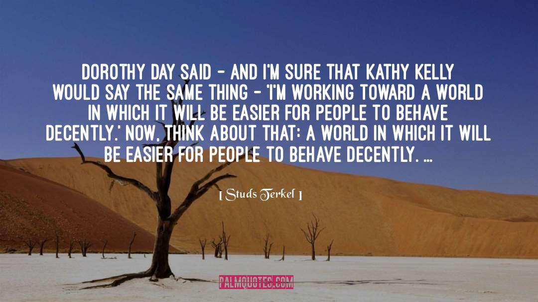 Studs Terkel Quotes: Dorothy Day said - and