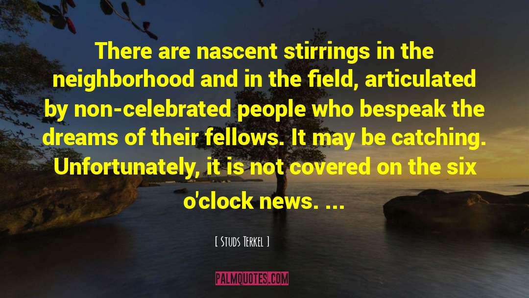 Studs Terkel Quotes: There are nascent stirrings in