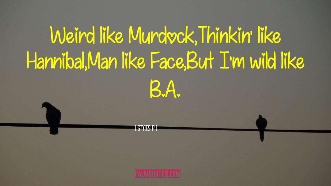 Styles P Quotes: Weird like Murdock,<br>Thinkin' like Hannibal,<br>Man