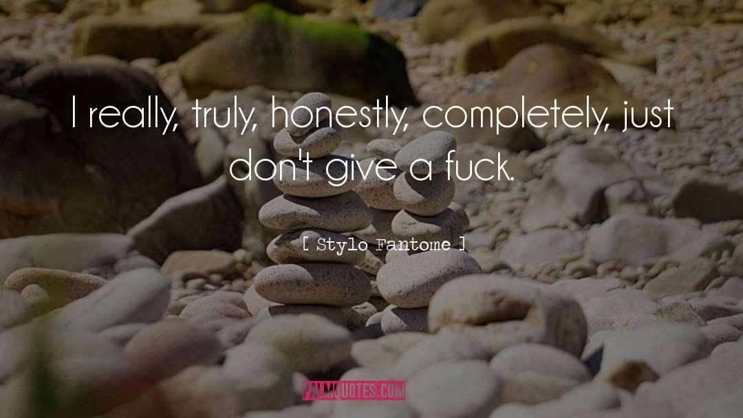 Stylo Fantome Quotes: I really, truly, honestly, completely,