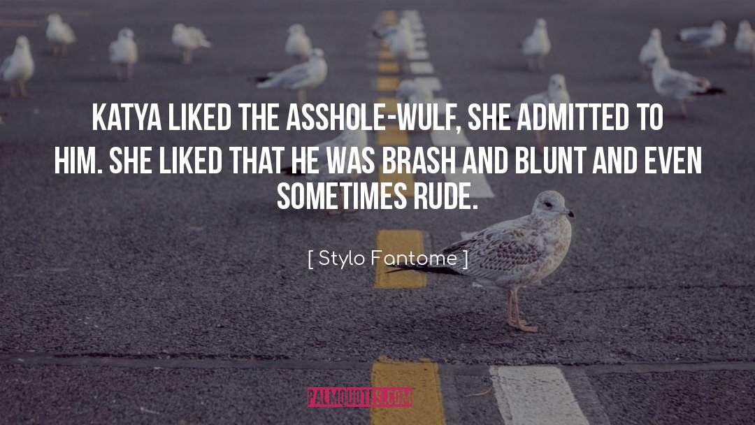Stylo Fantome Quotes: Katya liked the asshole-Wulf, she