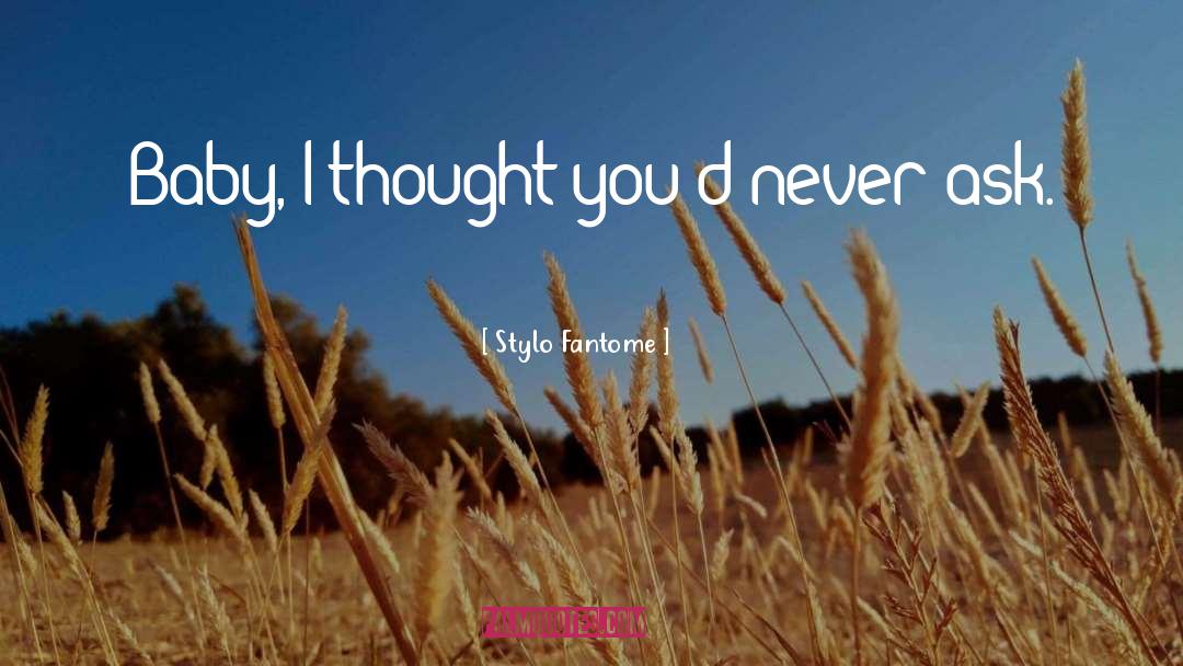 Stylo Fantome Quotes: Baby, I thought you'd never