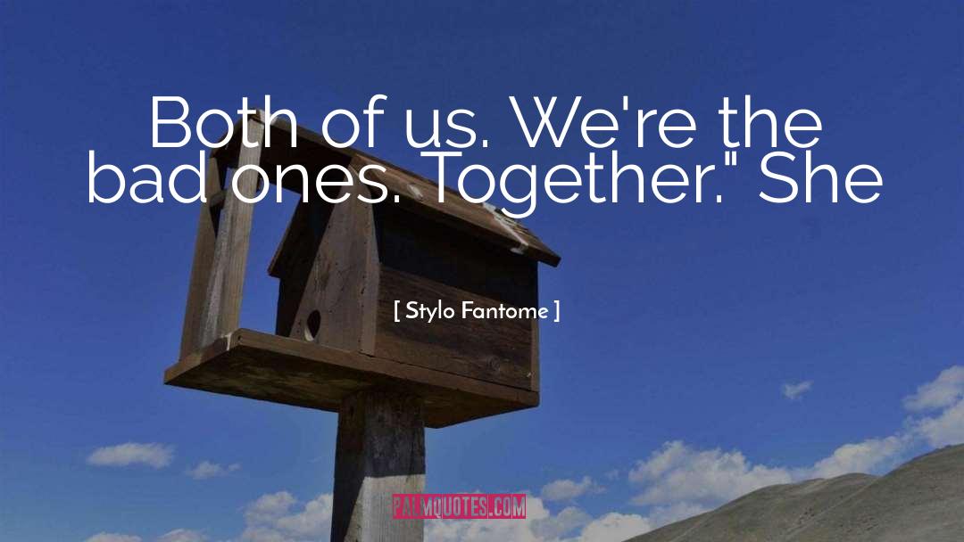 Stylo Fantome Quotes: Both of us. We're the