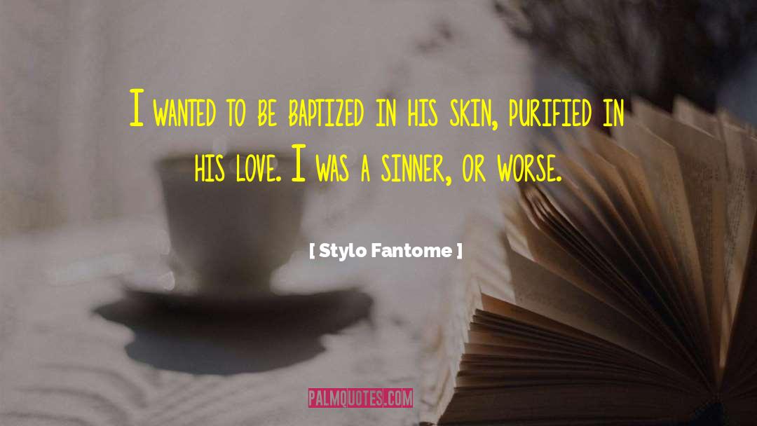 Stylo Fantome Quotes: I wanted to be baptized