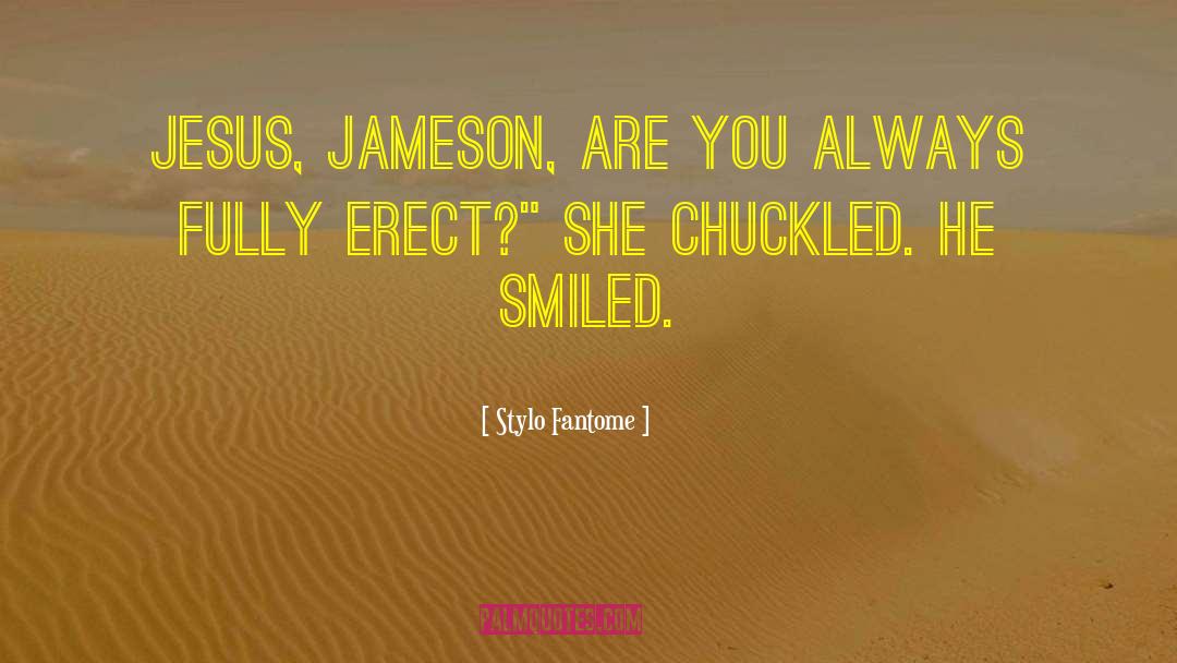 Stylo Fantome Quotes: Jesus, Jameson, are you always