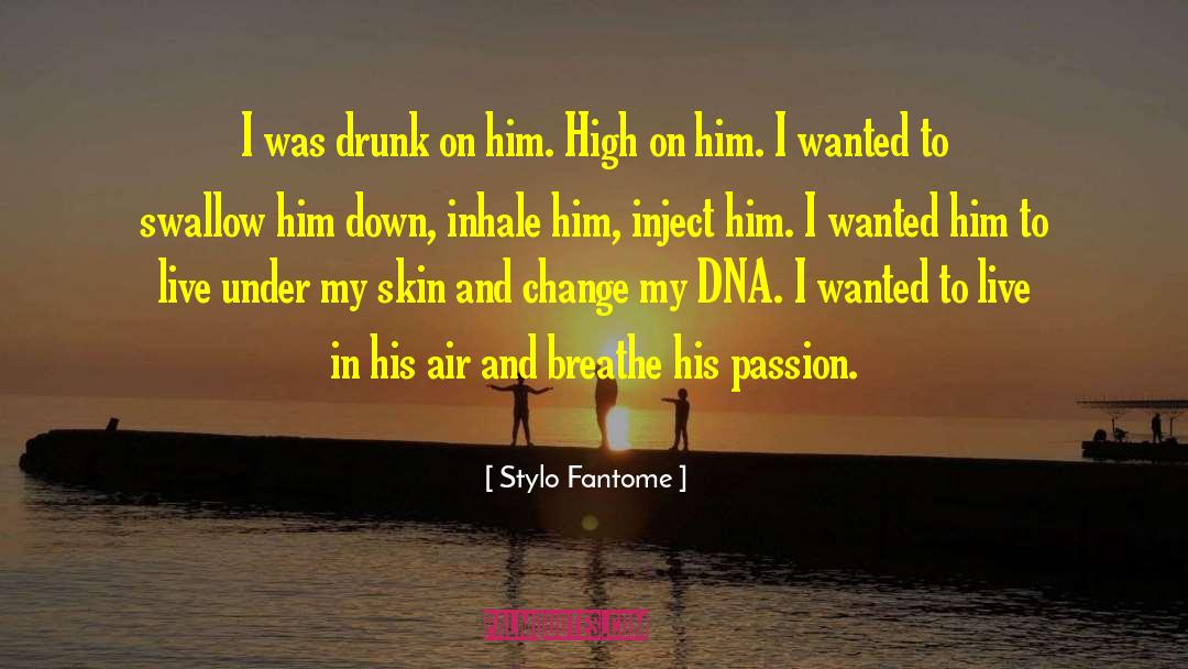 Stylo Fantome Quotes: I was drunk on him.
