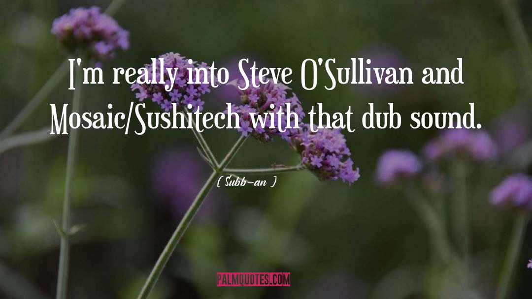 Subb-an Quotes: I'm really into Steve O'Sullivan