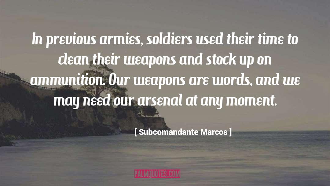 Subcomandante Marcos Quotes: In previous armies, soldiers used