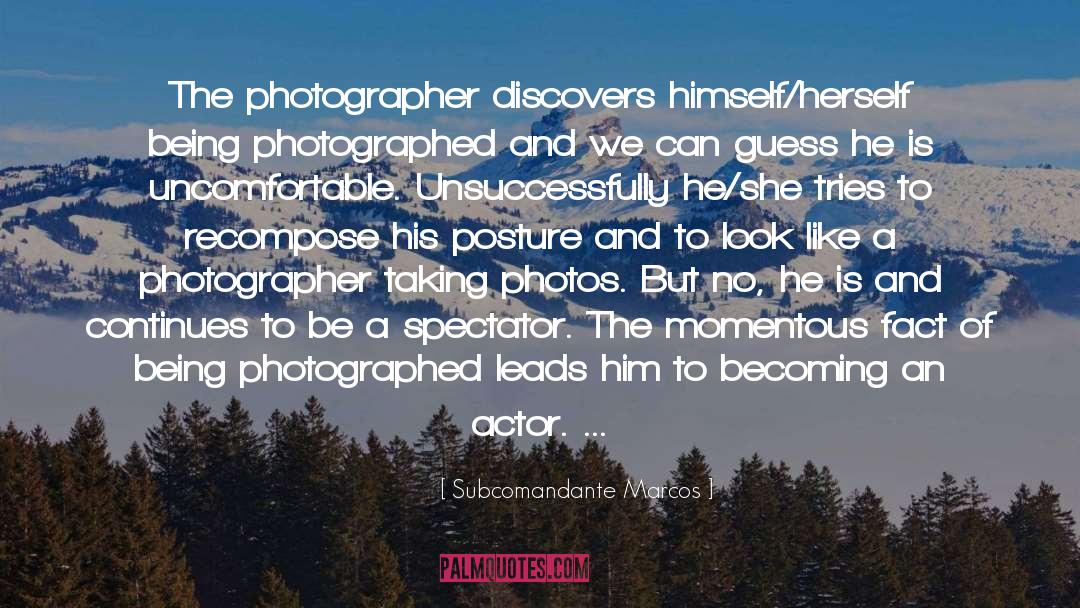 Subcomandante Marcos Quotes: The photographer discovers himself/herself being