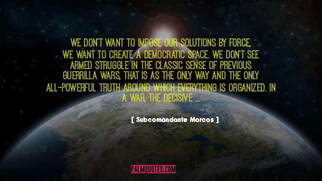 Subcomandante Marcos Quotes: We don't want to impose