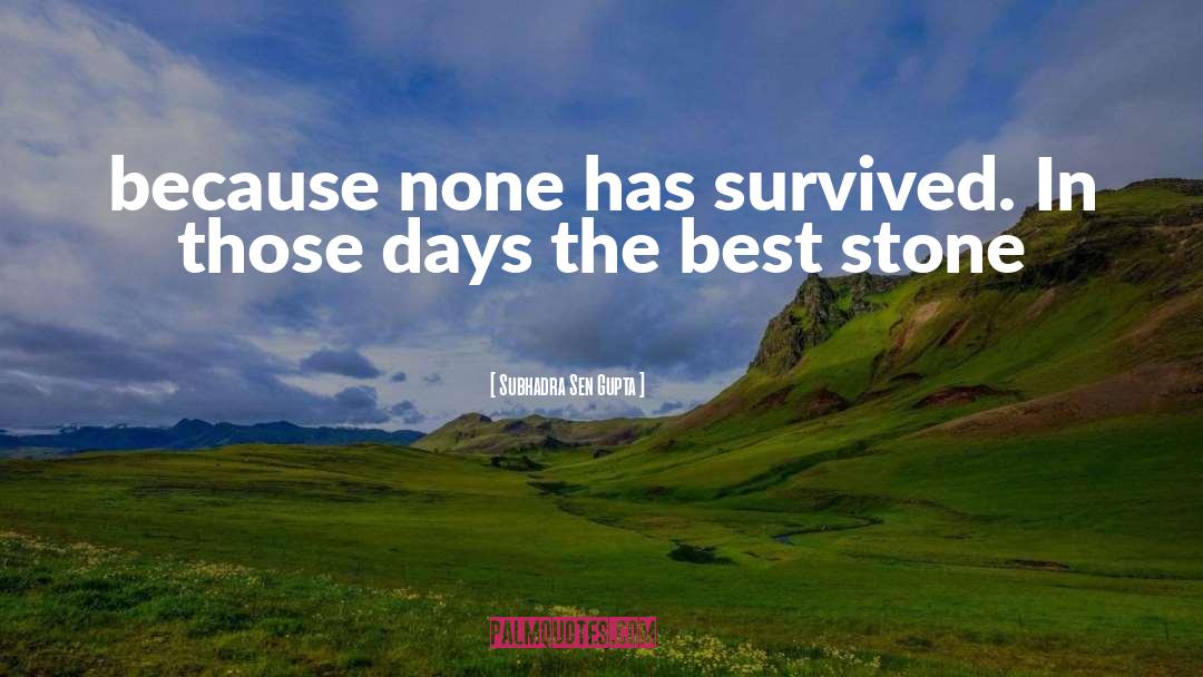 Subhadra Sen Gupta Quotes: because none has survived. In