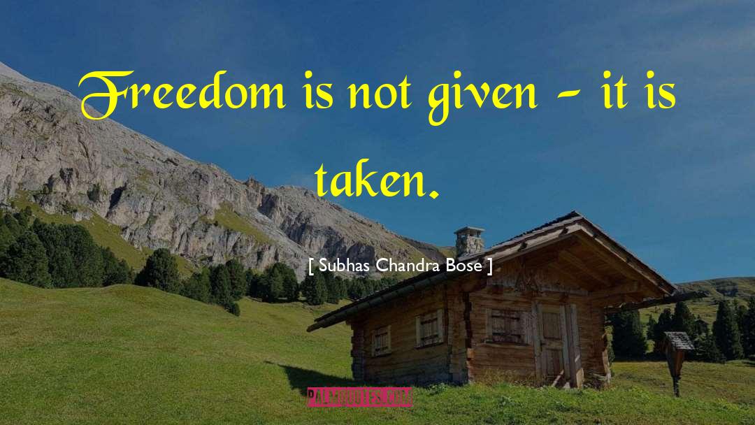 Subhas Chandra Bose Quotes: Freedom is not given -