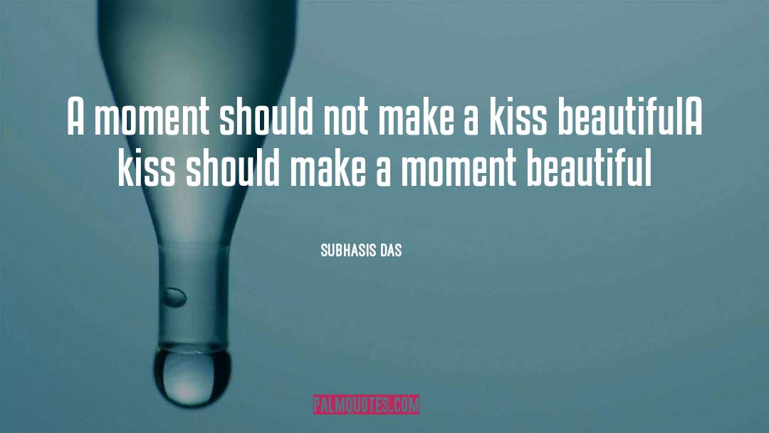 Subhasis Das Quotes: A moment should not make