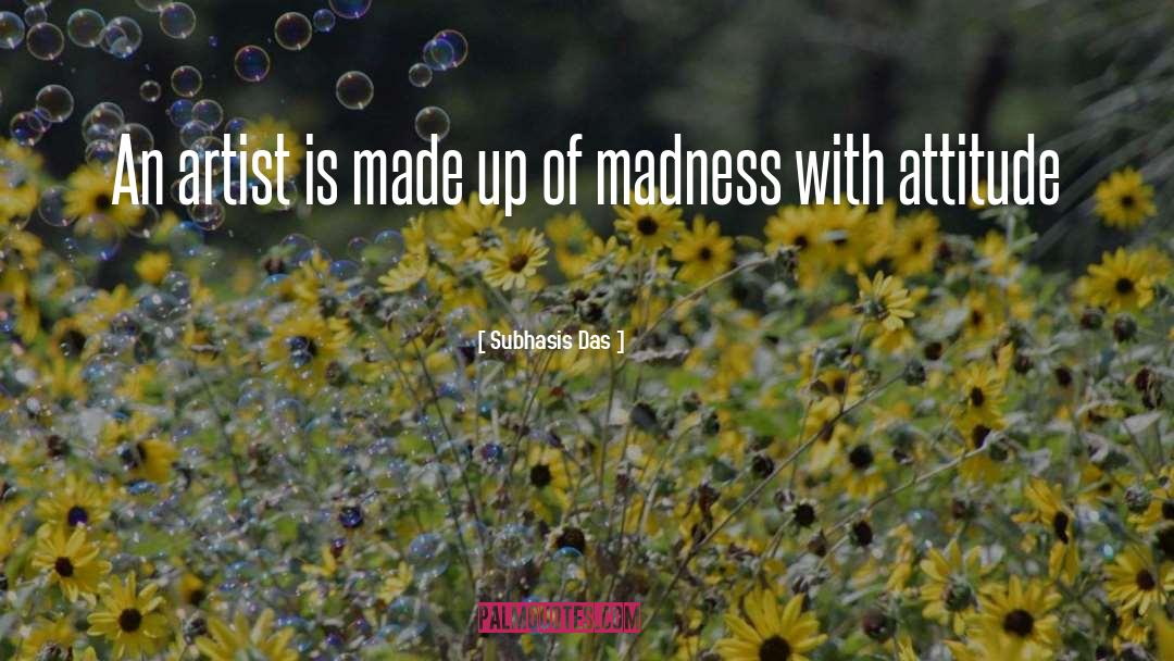 Subhasis Das Quotes: An artist is made up
