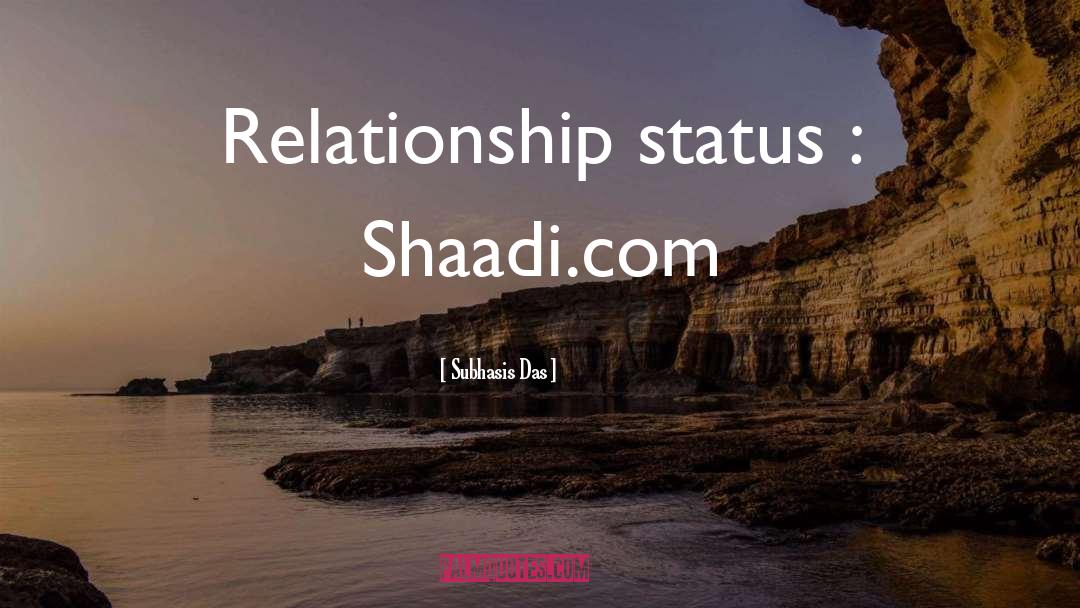 Subhasis Das Quotes: Relationship status : Shaadi.com