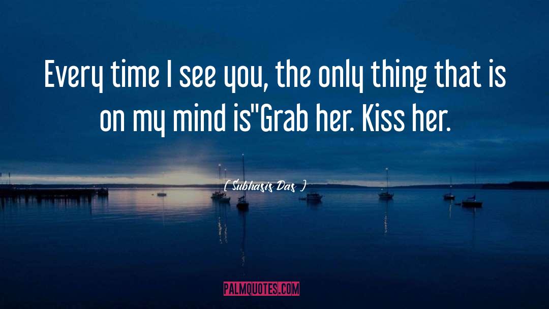 Subhasis Das Quotes: Every time I see you,