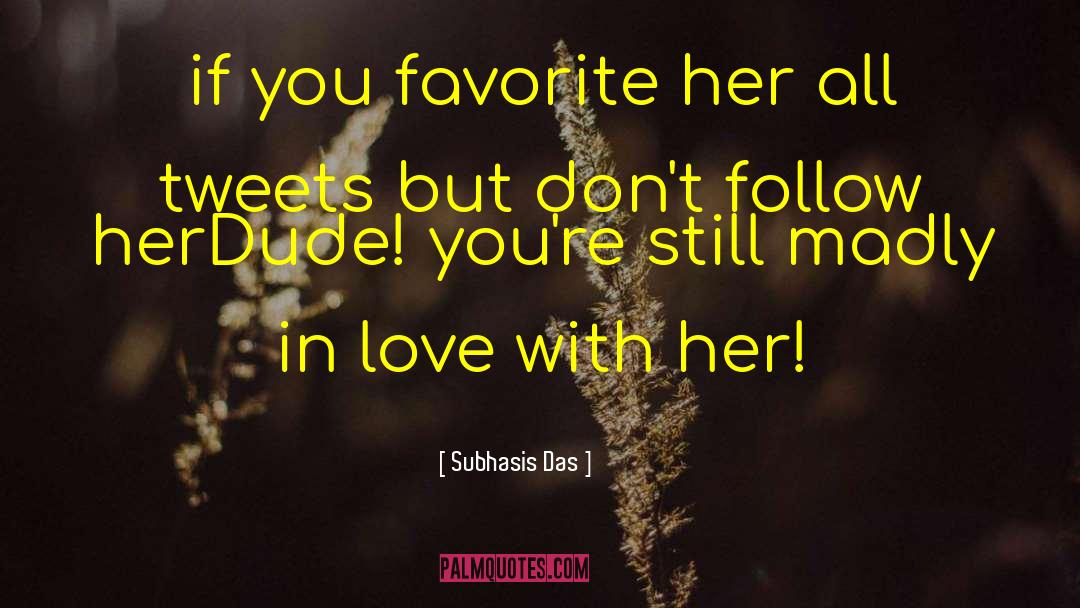 Subhasis Das Quotes: if you favorite her all