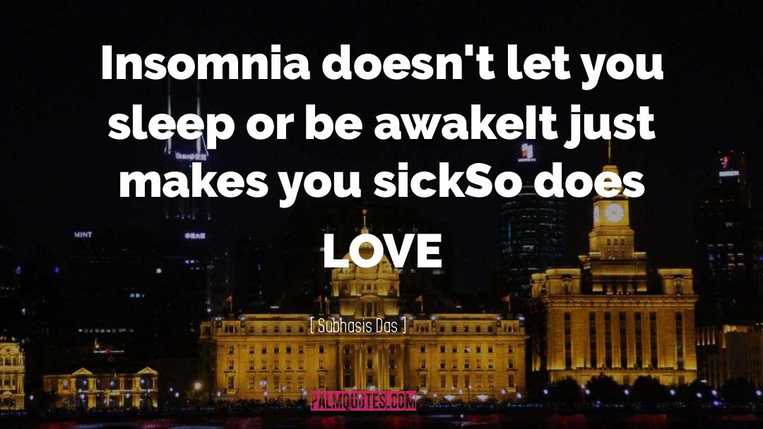 Subhasis Das Quotes: Insomnia doesn't let you sleep