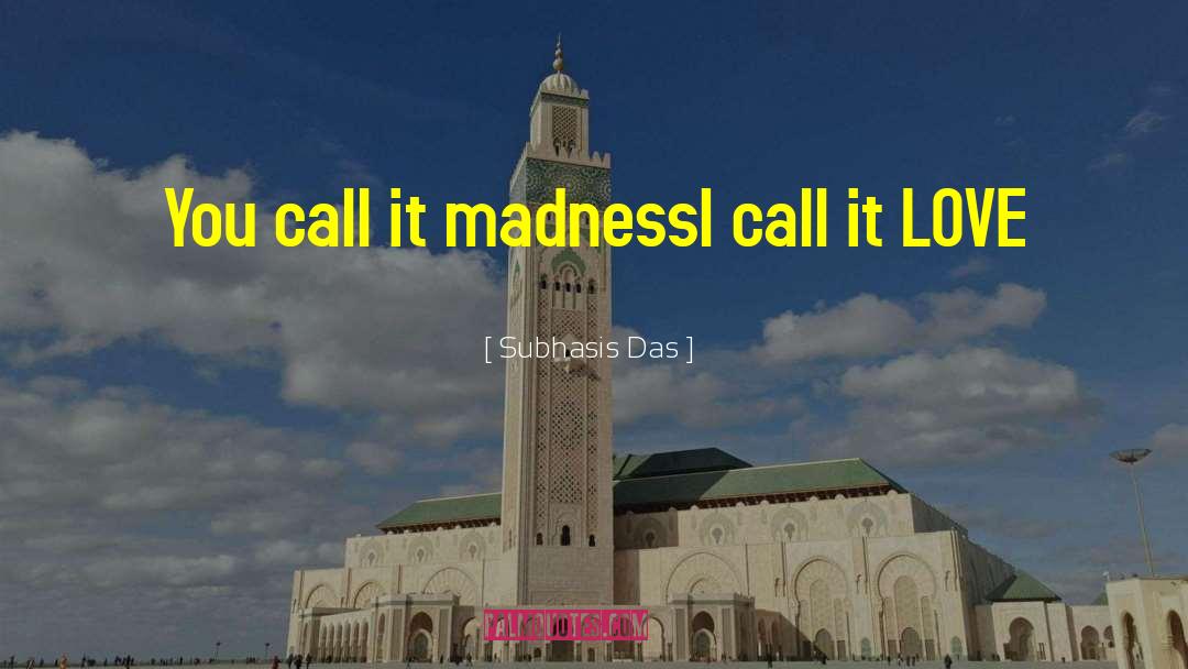 Subhasis Das Quotes: You call it madness<br />I