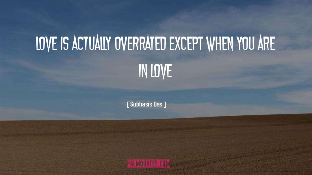 Subhasis Das Quotes: Love is actually overrated except