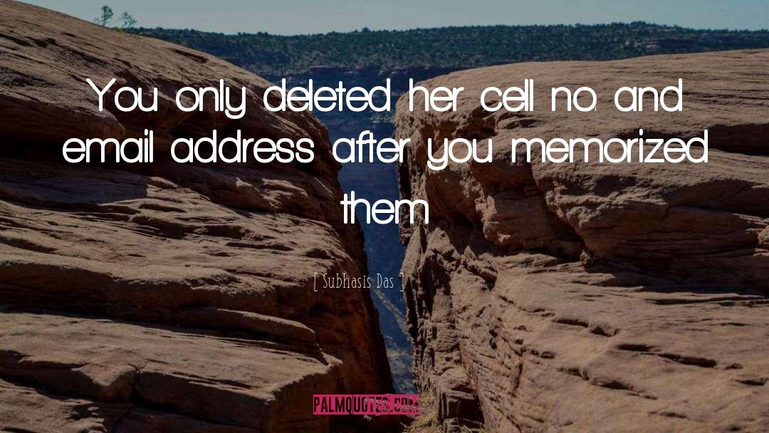 Subhasis Das Quotes: You only deleted her cell