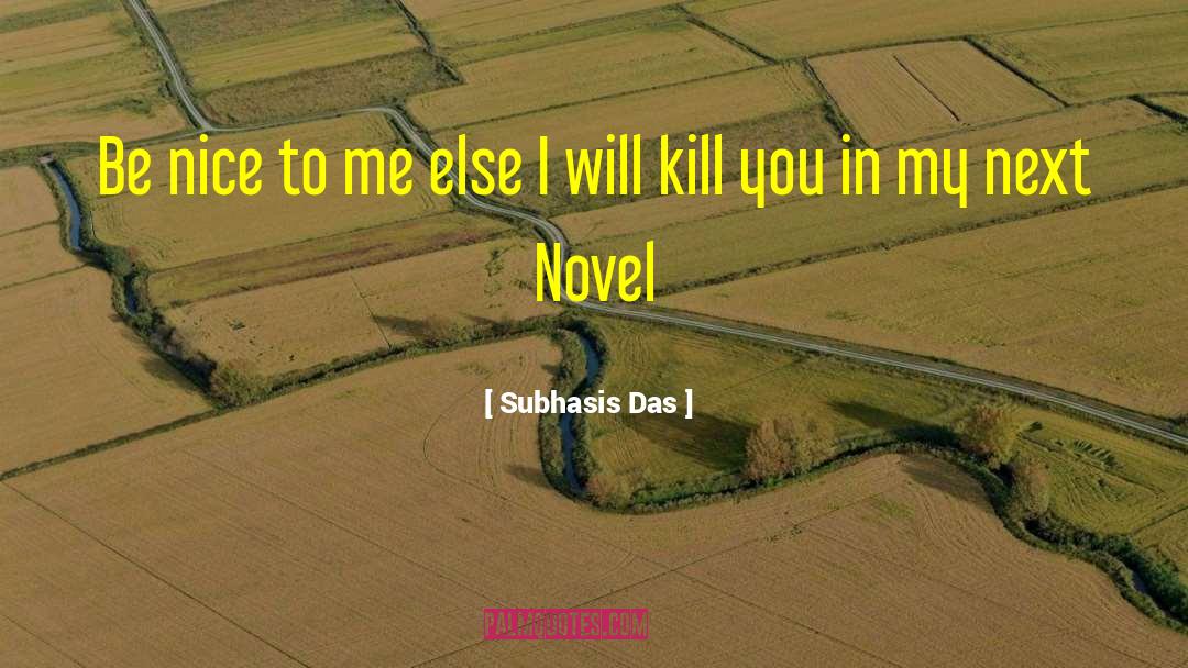 Subhasis Das Quotes: Be nice to me else