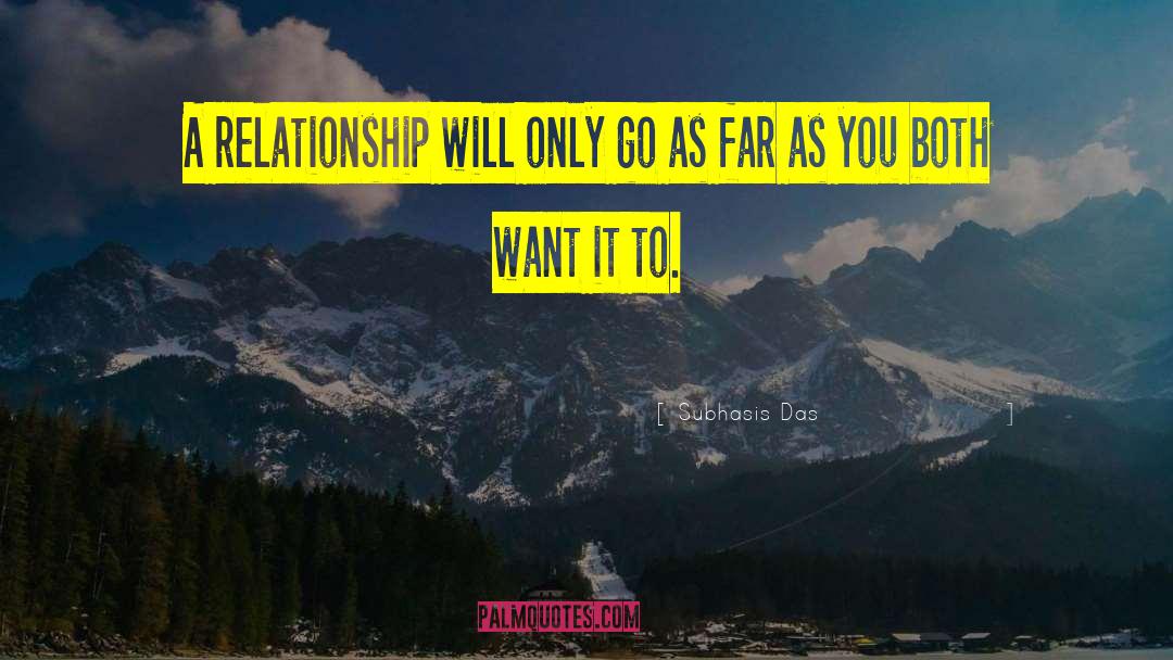 Subhasis Das Quotes: A relationship will only go