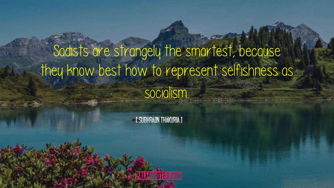 Subhralin Thakuria Quotes: Sadists are strangely the smartest,