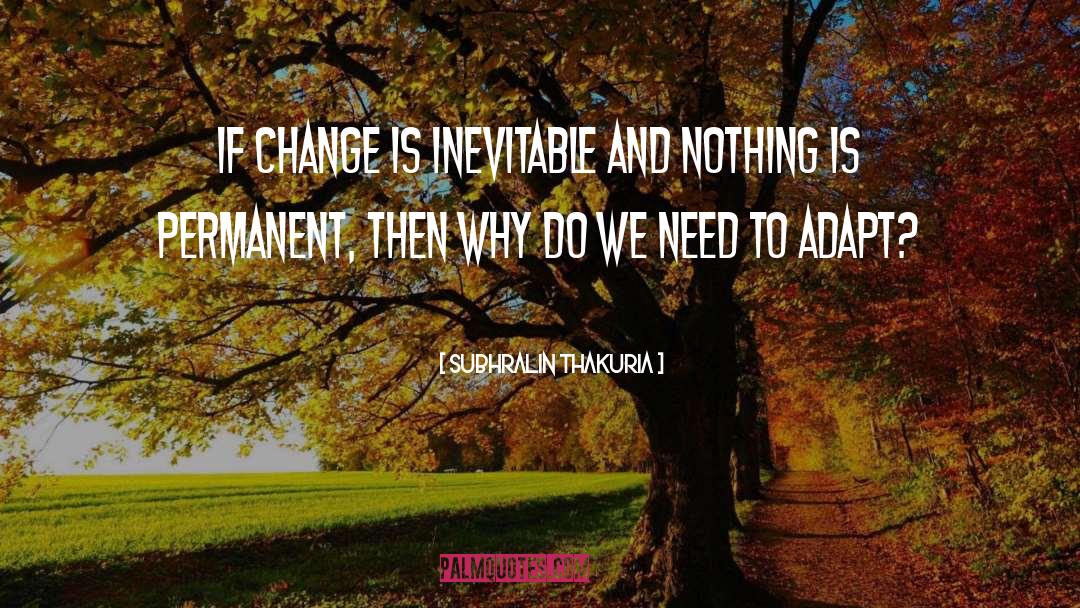 Subhralin Thakuria Quotes: if change is inevitable and