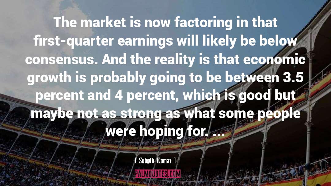 Subodh Kumar Quotes: The market is now factoring