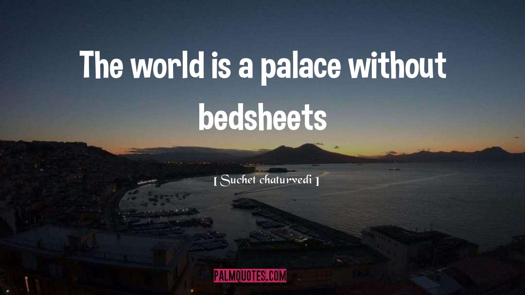 Suchet Chaturvedi Quotes: The world is a palace