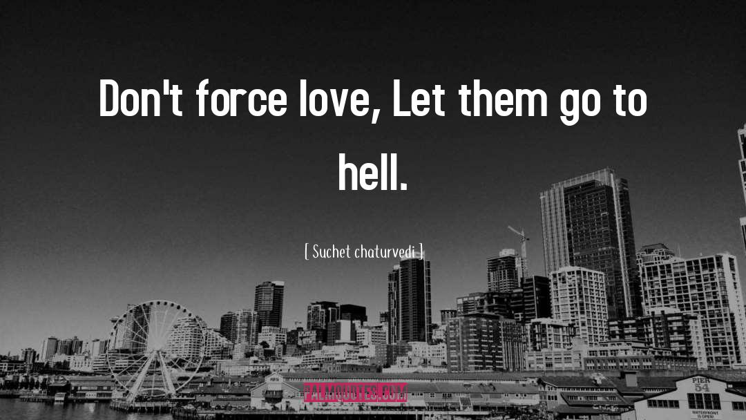 Suchet Chaturvedi Quotes: Don't force love, Let them