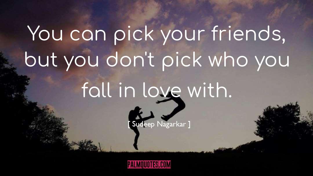 Sudeep Nagarkar Quotes: You can pick your friends,