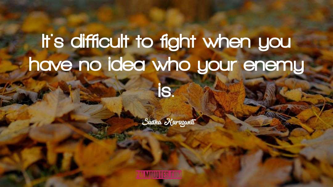 Sudha Kuruganti Quotes: It's difficult to fight when