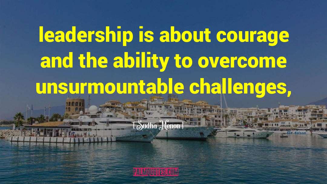 Sudha Menon Quotes: leadership is about courage and